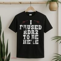 I Paused Rdr2 To Be Here Joke T-Shirt thumb 2