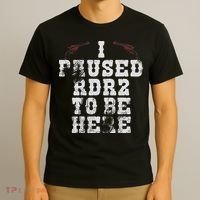 I Paused Rdr2 To Be Here Joke T-Shirt thumb 3