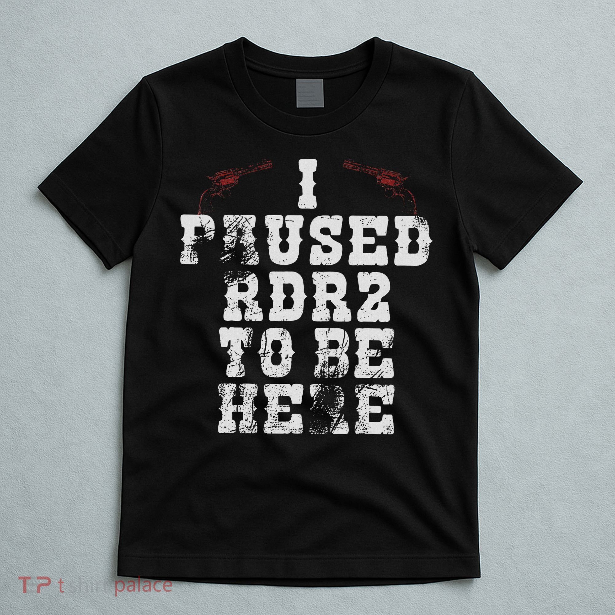 I Paused Rdr2 To Be Here Joke T-Shirt