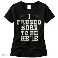I Paused Rdr2 To Be Here Joke Women's T-Shirt thumb 0
