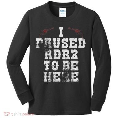 I Paused Rdr2 To Be Here Joke Kids Long Sleeve Shirt