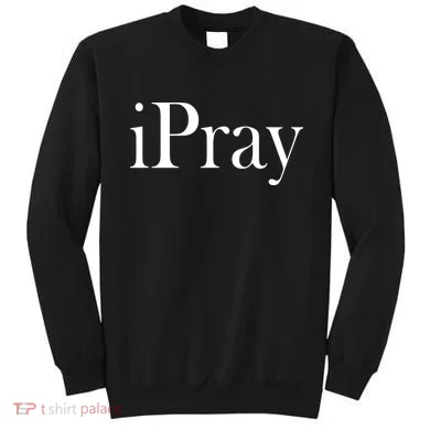 iPray I Pray Sweatshirt