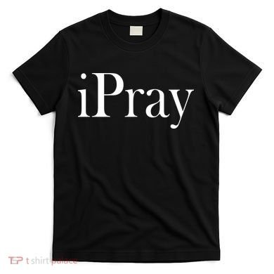 iPray I Pray T-Shirt
