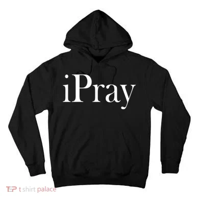 iPray I Pray Tall Hoodie