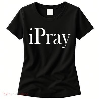 iPray I Pray Women's T-Shirt