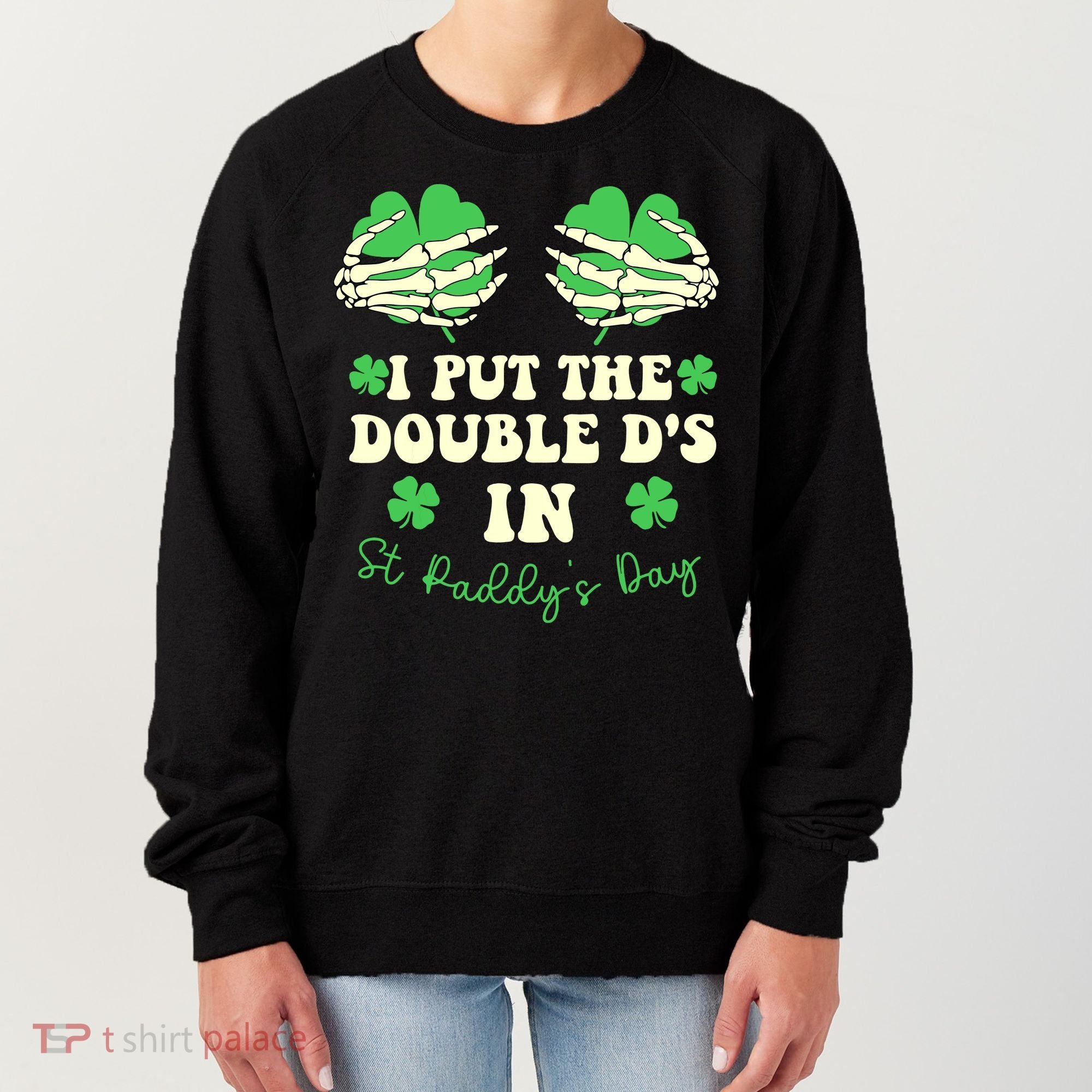 I Put The Double Ds In St Paddys Day Funny Women's Sweatshirt