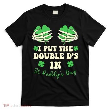 I Put The Double Ds In St Paddys Day Funny T-Shirt