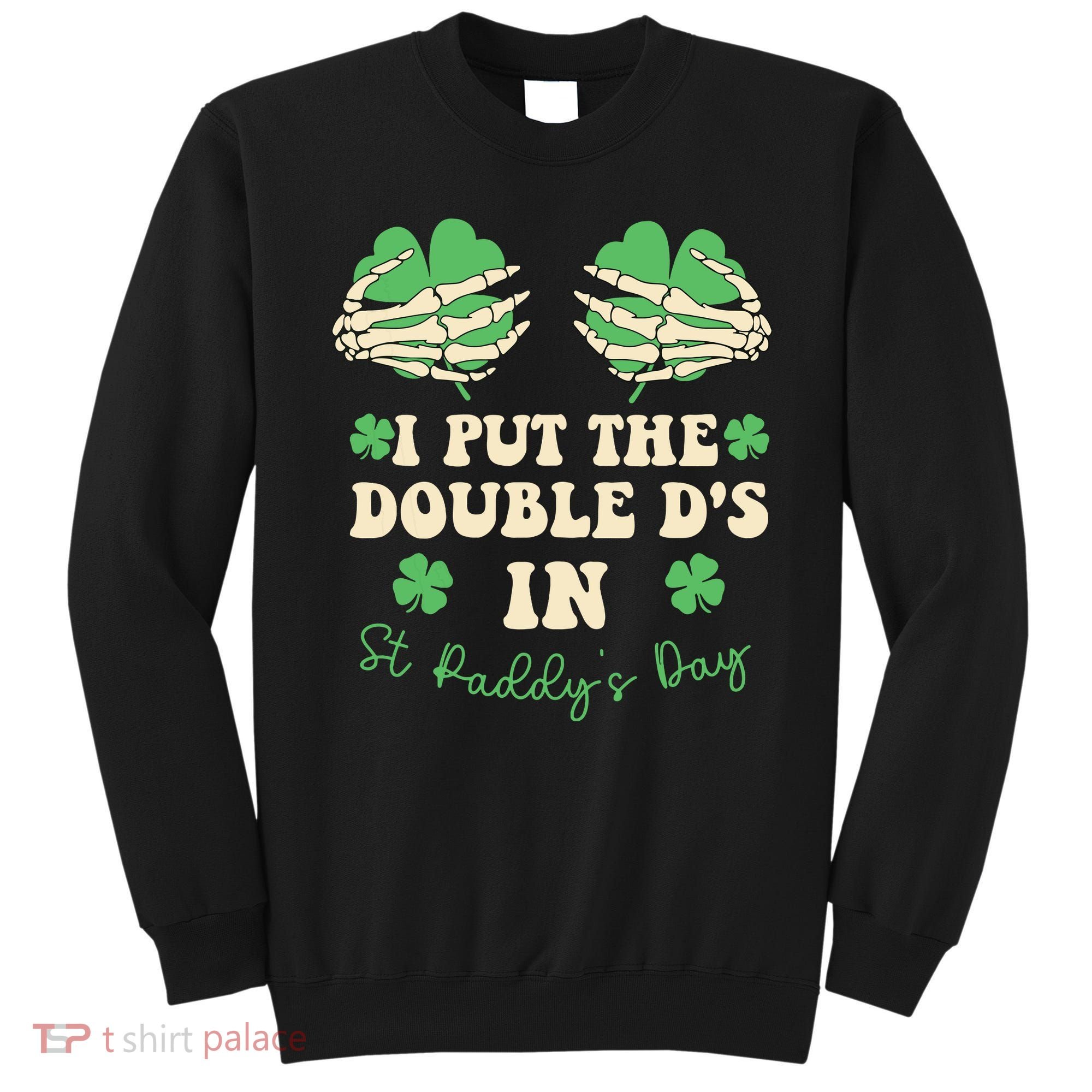 I Put The Double Ds In St Paddys Day Sweatshirt