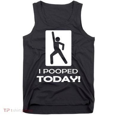 I Pooped Today Tank Top