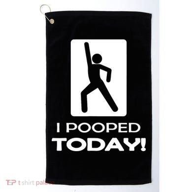 I Pooped Today Golf Towel