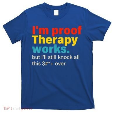 I'm Proof Therapy Works But I'll Still Knock All This T-Shirt
