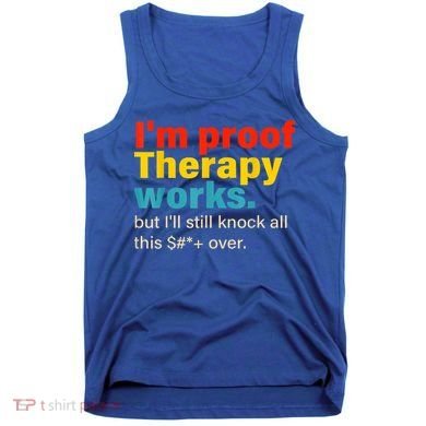 I'm Proof Therapy Works But I'll Still Knock All This Tank Top