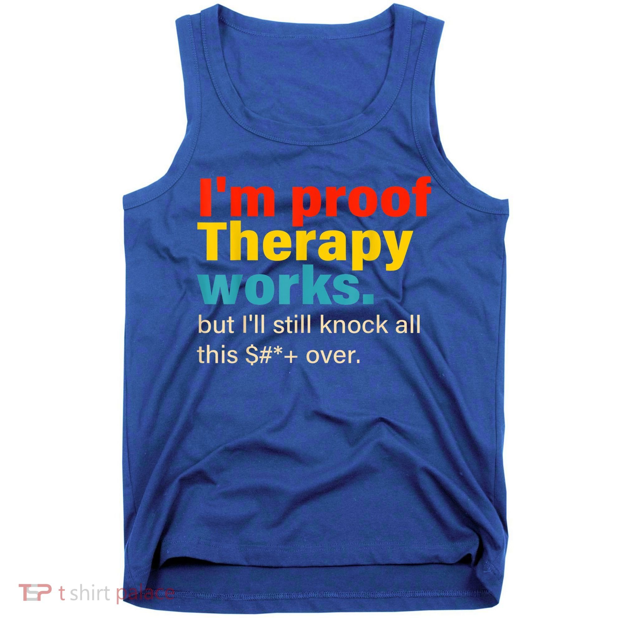 I'm Proof Therapy Works But I'll Still Knock All This Tank Top
