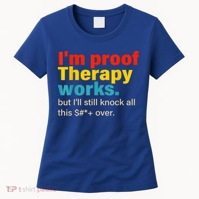 I'm Proof Therapy Works But I'll Still Knock All This Women's T-Shirt