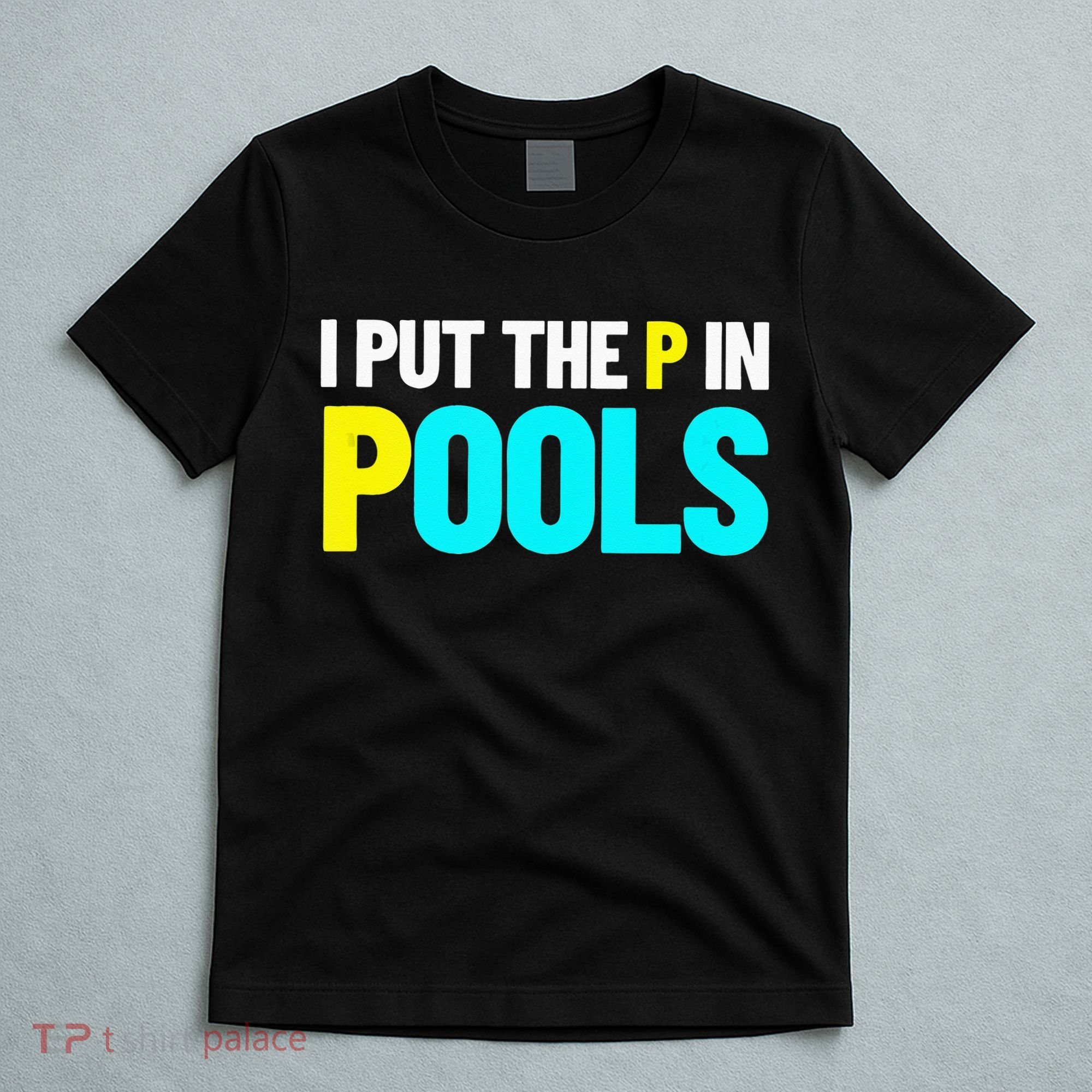 I Put The P In Pools Swimming Humor I Pee In Pools T-Shirt