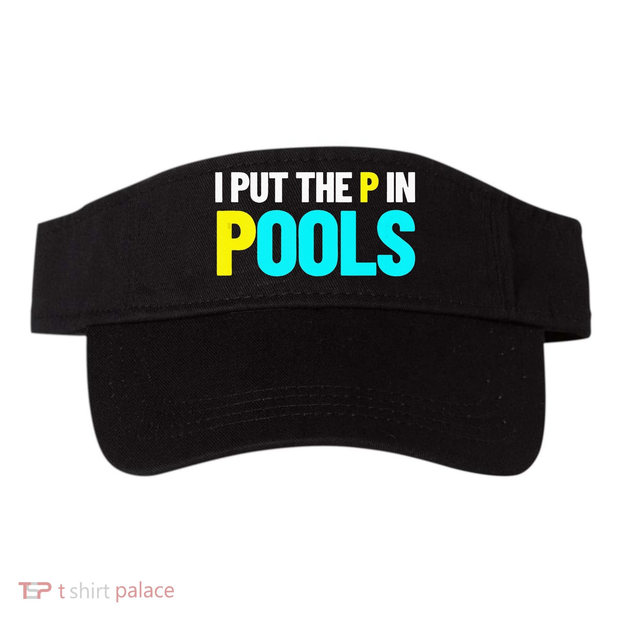 I Put The P In Pools Swimming Humor I Pee In Pools Visor