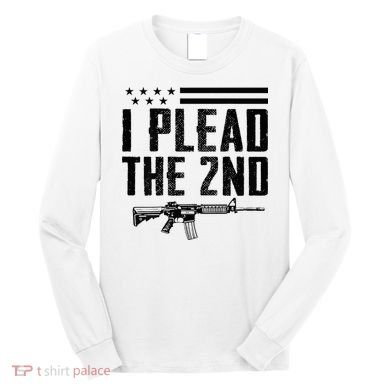 I Plead The 2nd Amendment Pro Gun Ar15 Rifle Long Sleeve Shirt