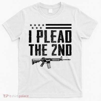 I Plead The 2nd Amendment Pro Gun Ar15 Rifle T-Shirt