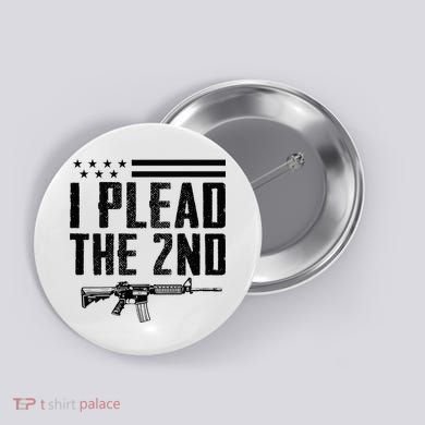 I Plead The 2nd Amendment Pro Gun Ar15 Rifle Button