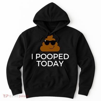 I Pooped Today Funny Poop Hoodie