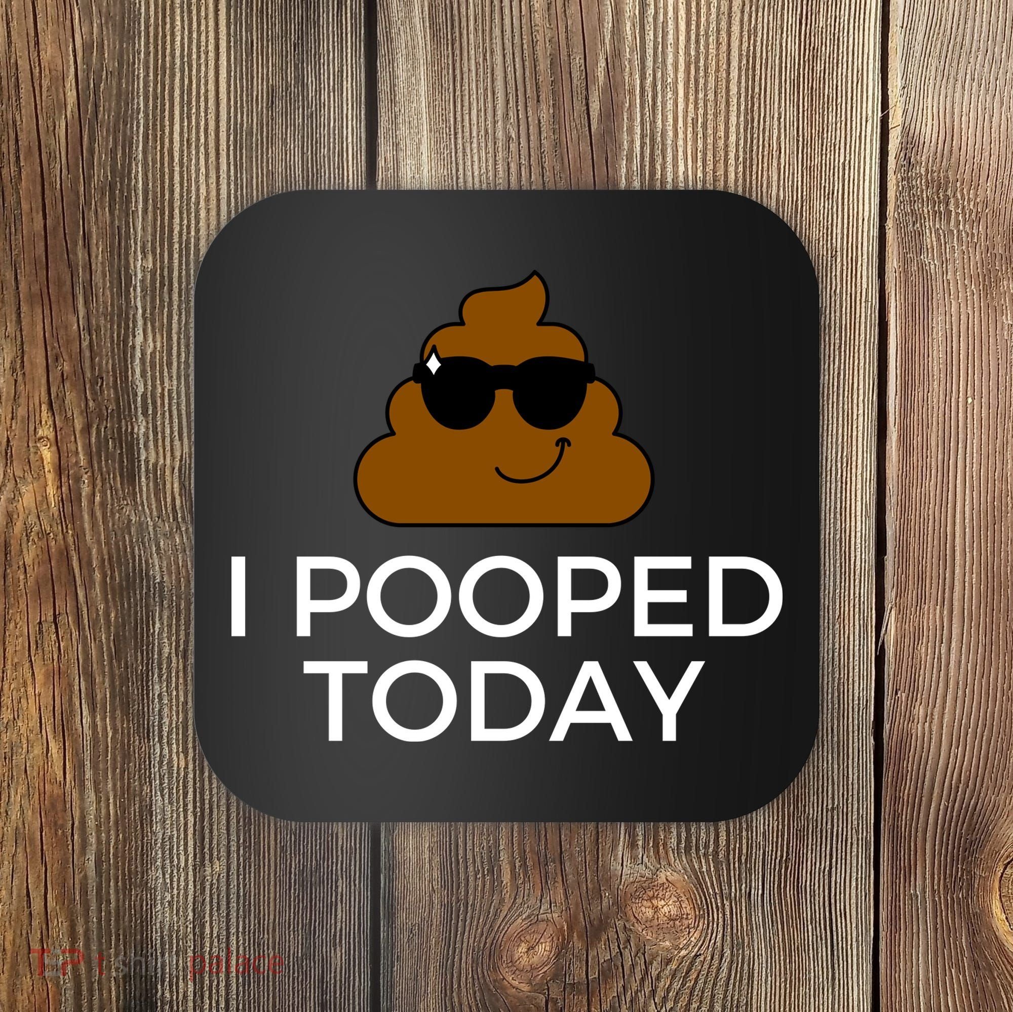 I Pooped Today Funny Poop Coaster