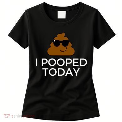 I Pooped Today Funny Poop Women's T-Shirt
