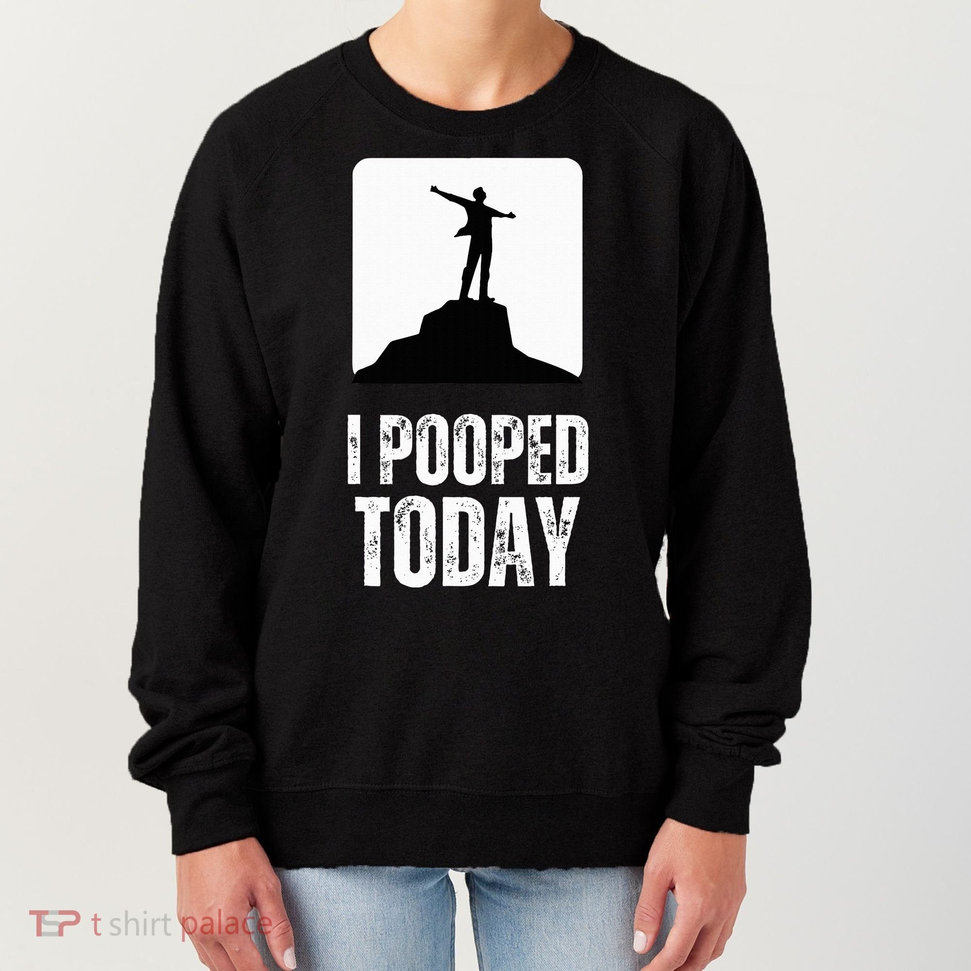 I Pooped Today Women's Sweatshirt