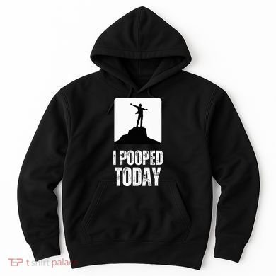 I Pooped Today Hoodie