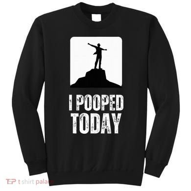 I Pooped Today Sweatshirt