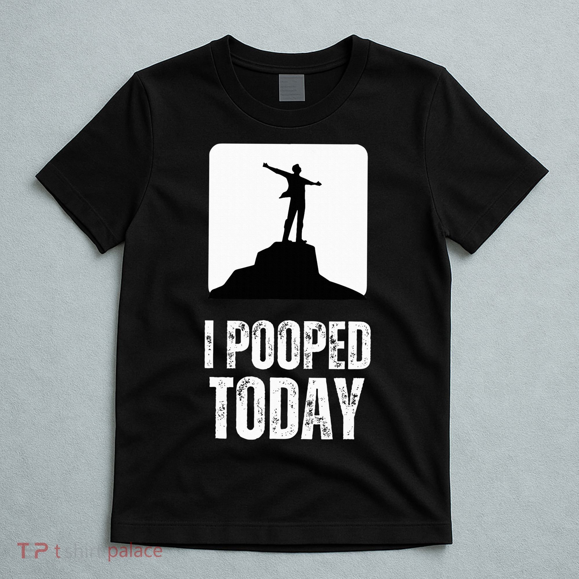 I Pooped Today T-Shirt