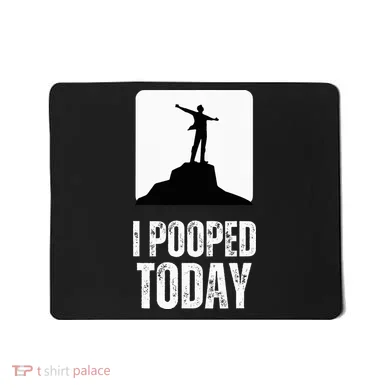 I Pooped Today Mousepad