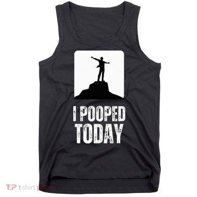 I Pooped Today Tank Top