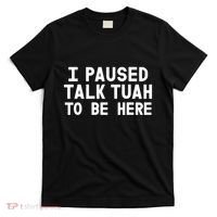 I Paused Talk Tuah To Be Here Funny Sarcastic Saying T-Shirt thumb 0
