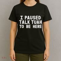 I Paused Talk Tuah To Be Here Funny Sarcastic Saying T-Shirt thumb 4