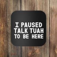 I Paused Talk Tuah To Be Here Funny Sarcastic Saying Coaster thumb 0