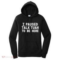 I Paused Talk Tuah To Be Here Funny Sarcastic Saying Women's Hoodie thumb 0