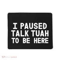 I Paused Talk Tuah To Be Here Funny Sarcastic Saying Mousepad thumb 0