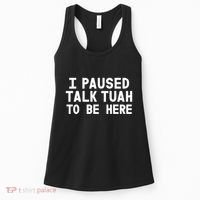 I Paused Talk Tuah To Be Here Funny Sarcastic Saying Women's Tank Top thumb 0