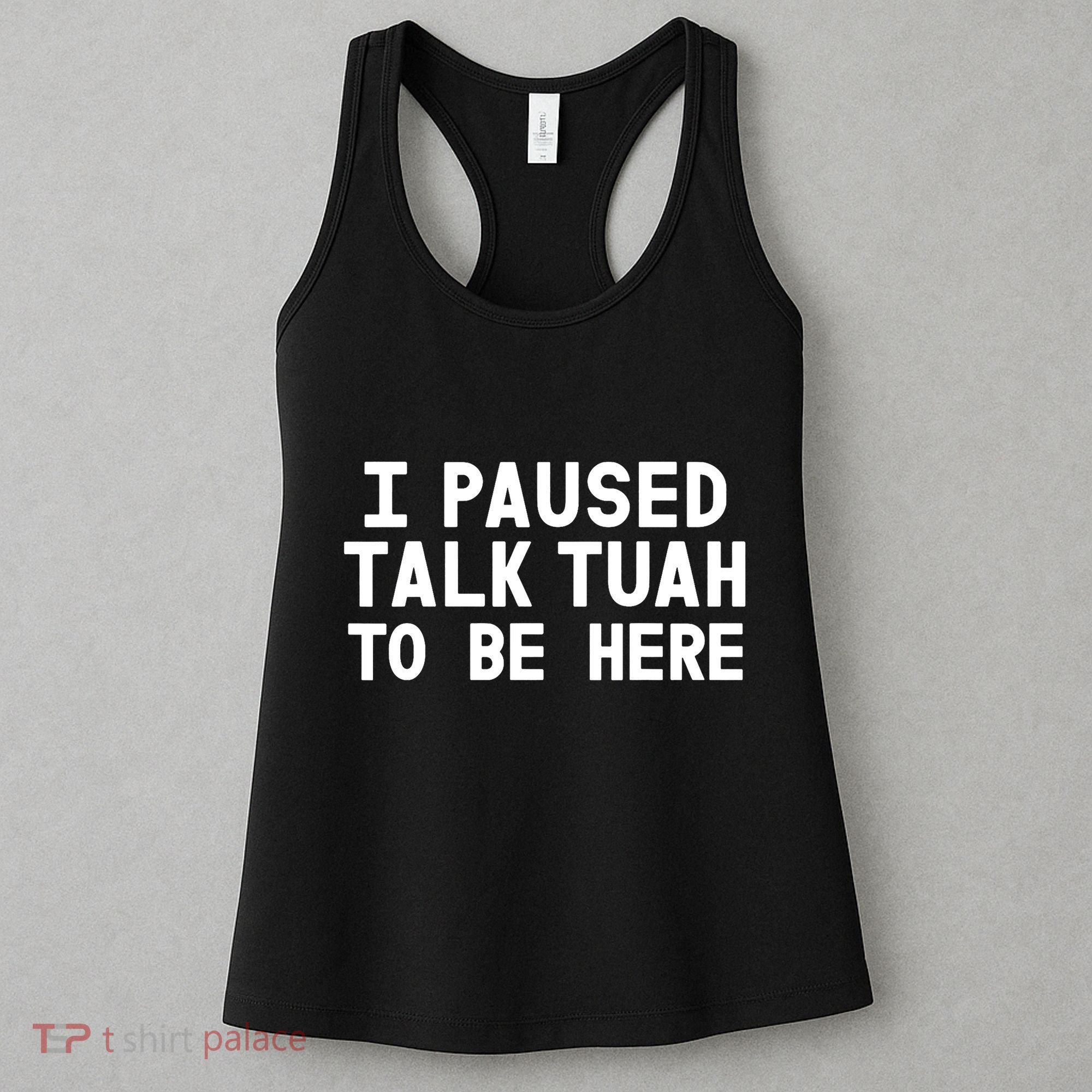 I Paused Talk Tuah To Be Here Funny Sarcastic Saying Women's Tank Top