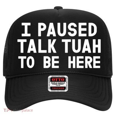 I Paused Talk Tuah To Be Here Funny Sarcastic Saying Hat