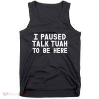 I Paused Talk Tuah To Be Here Funny Sarcastic Saying Tank Top thumb 0