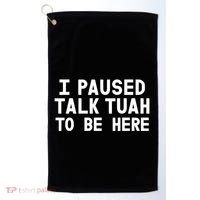I Paused Talk Tuah To Be Here Funny Sarcastic Saying Golf Towel thumb 0