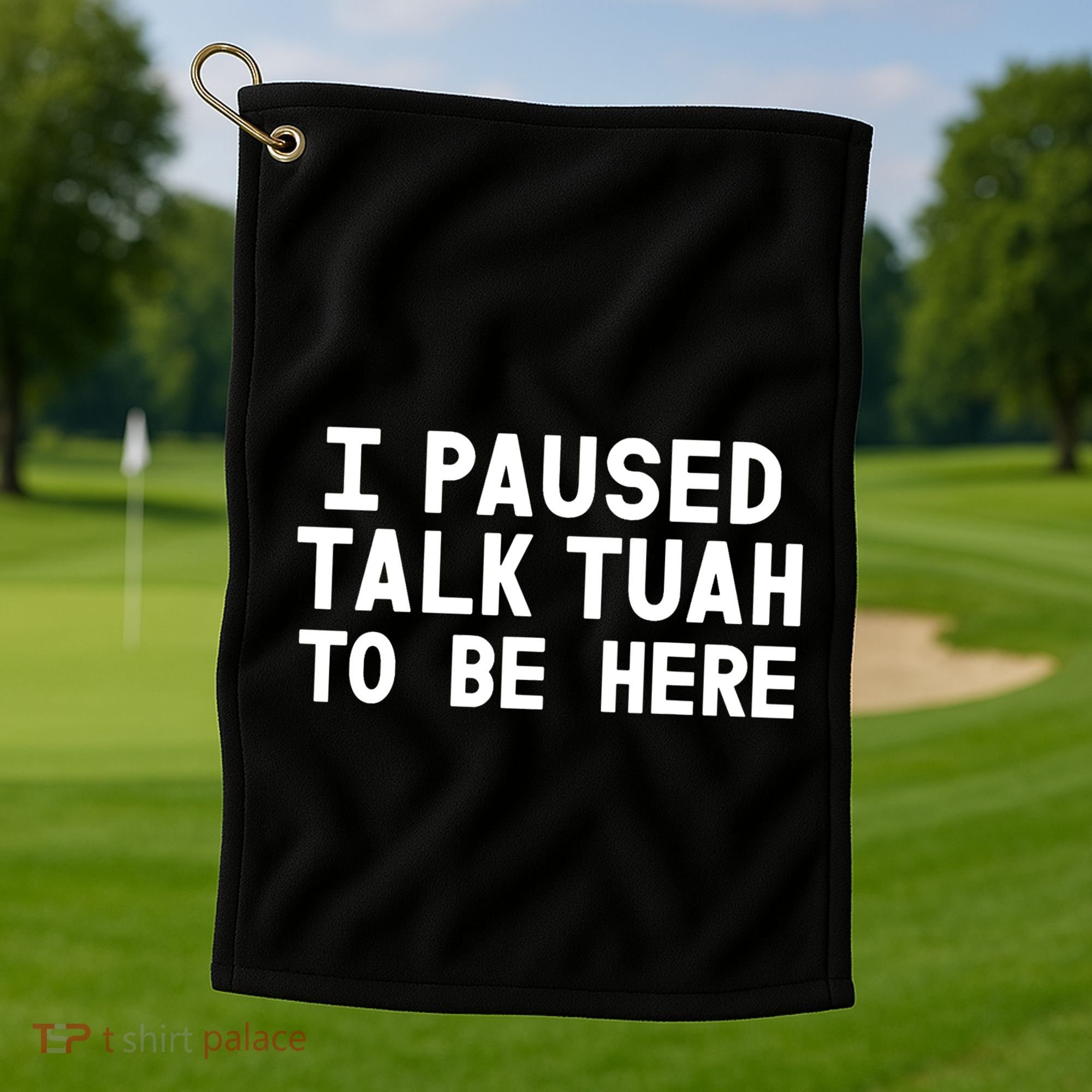 I Paused Talk Tuah To Be Here Funny Sarcastic Saying Golf Towel