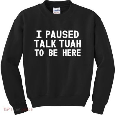 I Paused Talk Tuah To Be Here Funny Sarcastic Saying Kids Sweatshirt