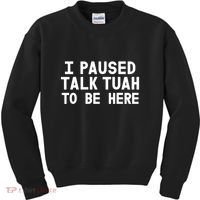 I Paused Talk Tuah To Be Here Funny Sarcastic Saying Kids Sweatshirt thumb 0