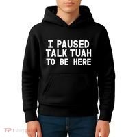 I Paused Talk Tuah To Be Here Funny Sarcastic Saying Kids Hoodie thumb 4