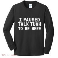 I Paused Talk Tuah To Be Here Funny Sarcastic Saying Kids Long Sleeve Shirt thumb 0