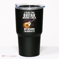 I Play The Guitar Because I Like It Not Because Im Good At Tumbler thumb 0