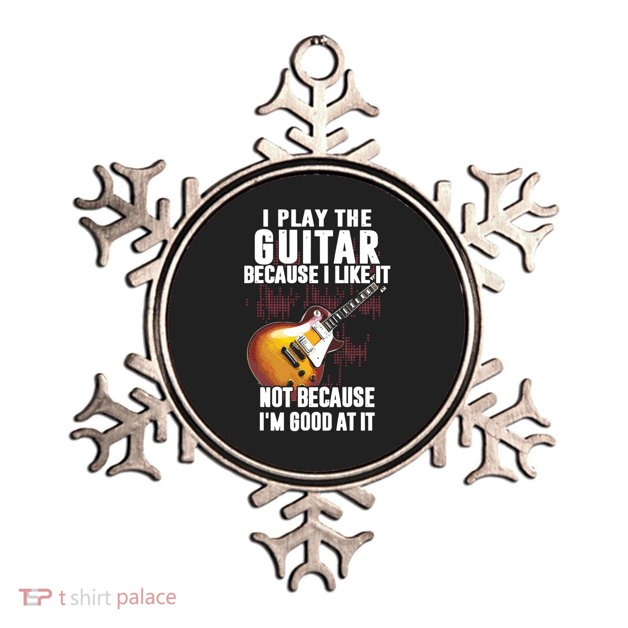 I Play The Guitar Because I Like It Not Because Im Good At Ornament