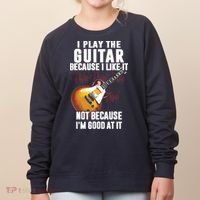 I Play The Guitar Because I Like It Not Because Im Good At Women's Sweatshirt thumb 0